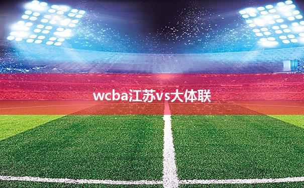 wcba江苏vs大体联(体彩杯江苏省篮球超级联赛)